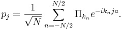 
p_j = {1\over\sqrt{N}} \sum_{n=-N/2}^{N/2} \Pi_{k_n} e^{-ik_nja}.
