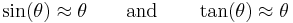 \sin(\theta) \approx \theta \qquad \mathrm{and} \qquad \tan(\theta) \approx \theta 