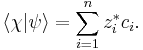  \langle \chi | \psi \rangle = \sum_{i=1}^n z_i^{*} c_i .\,\!