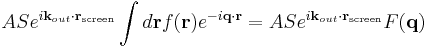 A S e^{i \mathbf{k}_{out} \cdot \mathbf{r}_{\mathrm{screen}}}
\int d\mathbf{r} f(\mathbf{r}) e^{-i \mathbf{q} \cdot \mathbf{r}} =
A S e^{i \mathbf{k}_{out} \cdot \mathbf{r}_{\mathrm{screen}}} F(\mathbf{q})