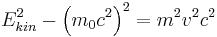 E_{kin}^{2} - \left(m_0c^2\right)^2 = m^2v^2c^2