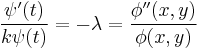 \frac {\psi '(t)}{k \psi (t)}= - \lambda = \frac {\phi '' (x,y)}{\phi (x,y)} 