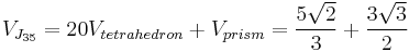 V_{J_{35}} = 20 V_{tetrahedron} %2B V_{prism} = 
 \frac{5 \sqrt{2}}{3} %2B \frac{3 \sqrt{3}}{2}