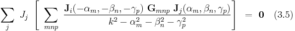  ~ \sum_j ~ J_j ~\left[~ \sum_{mnp} ~ \frac {\bold J_i(-\alpha_m,-\beta_n,-\gamma_p) ~ \bold G_{mnp} ~ \bold J_j(\alpha_m,\beta_n, \gamma_p)}{k^2-\alpha_m^2-\beta_n^2-\gamma_p^2} \right]~  = ~ \bold 0  ~~~(3.5)  