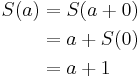  \begin{align}
S(a) &= S(a %2B 0)\\
&= a %2B S(0)\\
&= a %2B 1
\end{align}
