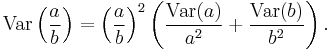 \operatorname{Var} \left( \frac{a}{b} \right) = \left( \frac{a}{b} \right)^{2} \left( \frac{\operatorname{Var}(a)}{a^2} %2B \frac{\operatorname{Var}(b)}{b^2}\right).