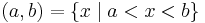 (a,b) = \{x \mid a < x < b\}