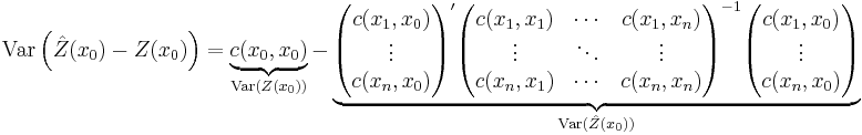 \mathrm{Var}\left(\hat{Z}(x_0)-Z(x_0)\right)=\underbrace{c(x_0,x_0)}_{\mathrm{Var}(Z(x_0))}-
\underbrace{\begin{pmatrix}c(x_1,x_0) \\ \vdots \\ c(x_n,x_0)\end{pmatrix}'
\begin{pmatrix}
c(x_1,x_1) & \cdots & c(x_1,x_n)  \\
\vdots & \ddots & \vdots  \\
c(x_n,x_1) & \cdots & c(x_n,x_n) 
\end{pmatrix}^{-1}
\begin{pmatrix}c(x_1,x_0) \\ \vdots \\ c(x_n,x_0) \end{pmatrix}}_{\mathrm{Var}(\hat{Z}(x_0))}
