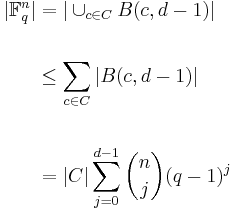 
\begin{align}
|\mathbb{F}_q^n| & = |\cup_{c \in C} B(c,d-1)| \\
\\
& \leq \sum_{c \in C} |B(c,d-1)| \\
\\
& = |C|\sum_{j=0}^{d-1} \binom{n}{j}(q-1)^j \\
\\
\end{align}
