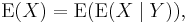 \operatorname{E} (X) = \operatorname{E} ( \operatorname{E} ( X \mid Y)),