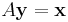 A \mathbf{y} = \mathbf x