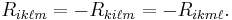 R_{ik\ell m}=-R_{ki\ell m}=-R_{ikm\ell}.\ 