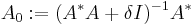 A_0:=(A^* A%2B \delta I)^{-1} A^*