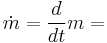 \dot{m} = \frac{d}{dt}m =  \,