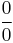 \frac{0}{0}