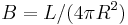 B = L/(4 \pi R^2)