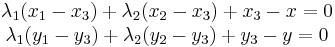 
\begin{matrix}
\lambda_{1}(x_{1} - x_{3}) %2B \lambda_{2}(x_{2} - x_{3}) %2B x_{3} - x = 0 \\
\lambda_{1}(y_{1} - y_{3}) %2B \lambda_{2}(y_{2} - y_{3}) %2B y_{3} - y = 0 \\
\end{matrix}
\,