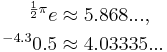 \begin{align}
 {}^{\frac{1}{2}\pi}e &\approx 5.868...,\\
 {}^{-4.3}0.5 &\approx 4.03335...
\end{align}