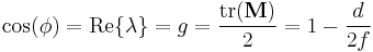  \cos(\phi) =  \operatorname{Re} \{ \lambda \}  =   g   =  { \operatorname{tr}(\mathbf{M}) \over 2 } = 1 - { d \over 2 f }  