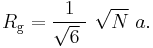 R_{\mathrm{g}} = \frac{1}{ \sqrt 6\ } \ \sqrt N\ a.