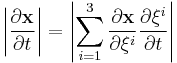  \left|{\partial \mathbf{x} \over \partial t}\right| = \left| \sum_{i=1}^3 {\partial \mathbf{x} \over \partial \xi^i}{\partial \xi^i \over \partial t}\right|