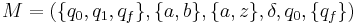 M=(\{q_0,q_1,q_f\}, \{a,b\}, \{a,z\}, \delta, q_0, \{q_f\})