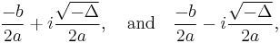  \frac{-b}{2a} %2B i \frac{\sqrt {-\Delta}}{2a}, \quad\text{and}\quad \frac{-b}{2a} - i \frac{\sqrt {-\Delta}}{2a},