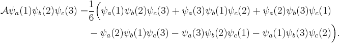 
\begin{align}
\mathcal{A} \psi_a(1)\psi_b(2)\psi_c(3) = &
\frac{1}{6} \Big( \psi_a(1)\psi_b(2)\psi_c(3) %2B \psi_a(3)\psi_b(1)\psi_c(2) %2B \psi_a(2)\psi_b(3)\psi_c(1) \\
&-\psi_a(2)\psi_b(1)\psi_c(3) - \psi_a(3)\psi_b(2)\psi_c(1)- \psi_a(1)\psi_b(3)\psi_c(2)\Big).
\end{align}
