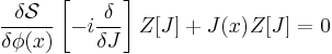 \frac{\delta \mathcal{S}}{\delta \phi(x)}\left[-i \frac{\delta}{\delta J}\right]Z[J]%2BJ(x)Z[J]=0