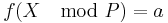 f(X\mod P)=a