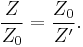 \frac{Z}{Z_0}=\frac{Z_0}{Z'}.