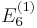 {E}_{6}^{(1)}