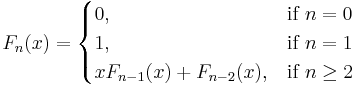 F_n(x)= \begin{cases}
0, & \mbox{if } n =  0\\
1, & \mbox{if } n =  1\\
x F_{n - 1}(x) %2B F_{n - 2}(x),& \mbox{if }  n \geq 2
\end{cases}