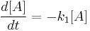  \frac{d[A]}{dt} =  -k_1 [A] 