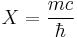 X = \frac{mc}{\hbar}