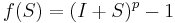 f(S)=(I%2BS)^p-1