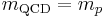 m_{\mathrm{QCD}} = m_p \ 