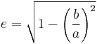  e = \sqrt{1-\left ( \frac{b}{a} \right )^2} \,\!