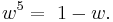 w^5 = ~1 - w.