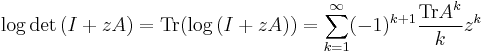  \log {\rm det}\, (I%2B zA) ={\rm Tr} (\log{(I%2BzA)})=\sum_{k=1}^\infty (-1)^{k%2B1}\frac{{\rm Tr} A^k}{k}z^k