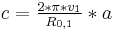 c=\tfrac{2*\pi*v_{1}}{R_{0,1}} * a