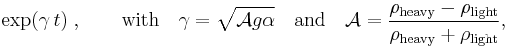 \exp(\gamma\,t)\;, \qquad\text{with}\quad \gamma={\sqrt{\mathcal{A}g\alpha}} \quad\text{and}\quad \mathcal{A}=\frac{\rho_{\text{heavy}}-\rho_{\text{light}}}{\rho_{\text{heavy}}%2B\rho_{\text{light}}},\,