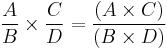 \frac{A}{B}\times \frac{C}{D} = \frac{(A\times C)}{(B\times D)}