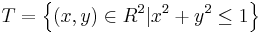 T=\left \{ \left ( x,y \right ) \in R^2 | x^2%2By^2\le 1 \right \}