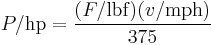 P / {\rm hp} = {(F / {\rm lbf}) (v / {\rm mph}) \over 375}