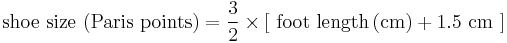 \mathrm{shoe~size ~({Paris~points})= {\frac{3}{2}}\times{{\left[~foot~length\left({cm}\right)%2B1.5~{cm}~\right]}}} 