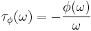  \tau_\phi(\omega) = - \frac{\phi(\omega)}{\omega} \ 