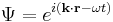  \Psi = e^{i(\bold{k}\cdot\bold{r}-\omega t)} \,\!