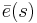 \textstyle \bar{e}(s)