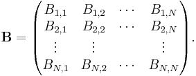 
\mathbf{B} =   
\begin{pmatrix}
B_{1,1} & B_{1,2} & \cdots & B_{1,N} \\
B_{2,1} & B_{2,2} & \cdots & B_{2,N} \\
\vdots  & \vdots &  & \vdots \\
B_{N,1} & B_{N,2} & \cdots & B_{N,N} \\
\end{pmatrix}.
